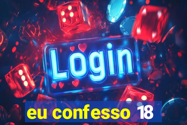 eu confesso 18